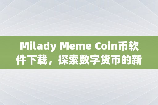 Milady Meme Coin币软件下载，探索数字货币的新世界