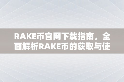 RAKE币官网下载指南，全面解析RAKE币的获取与使用