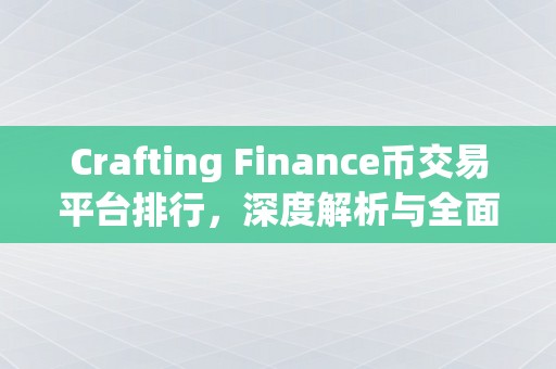 Crafting Finance币交易平台排行，深度解析与全面评估