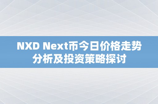 NXD Next币今日价格走势分析及投资策略探讨