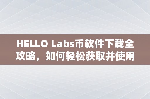 HELLO Labs币软件下载全攻略，如何轻松获取并使用这款热门加密货币软件