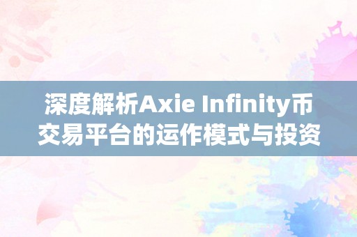 深度解析Axie Infinity币交易平台的运作模式与投资策略