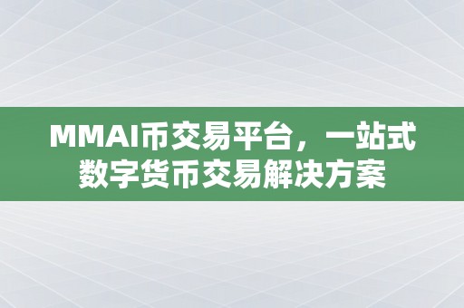 MMAI币交易平台，一站式数字货币交易解决方案