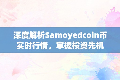 深度解析Samoyedcoin币实时行情，掌握投资先机