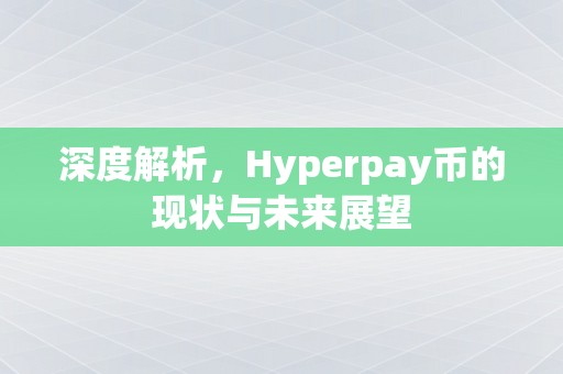 深度解析，Hyperpay币的现状与未来展望