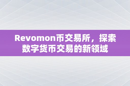 Revomon币交易所，探索数字货币交易的新领域
