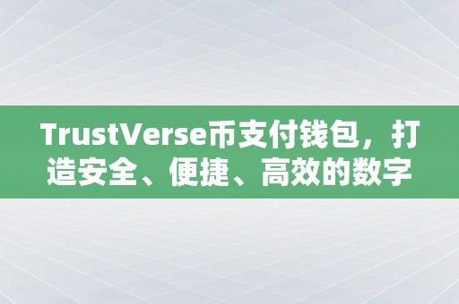 TrustVerse币支付钱包，打造安全、便捷、高效的数字货币支付体验