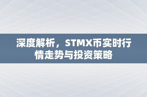 深度解析，STMX币实时行情走势与投资策略