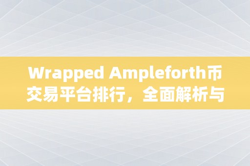 Wrapped Ampleforth币交易平台排行，全面解析与深度评估
