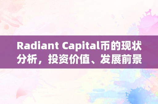 Radiant Capital币的现状分析，投资价值、发展前景及风险防范