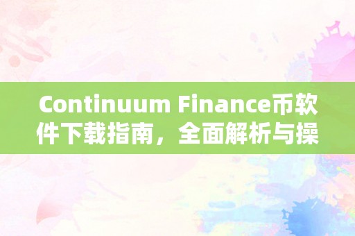 Continuum Finance币软件下载指南，全面解析与操作步骤